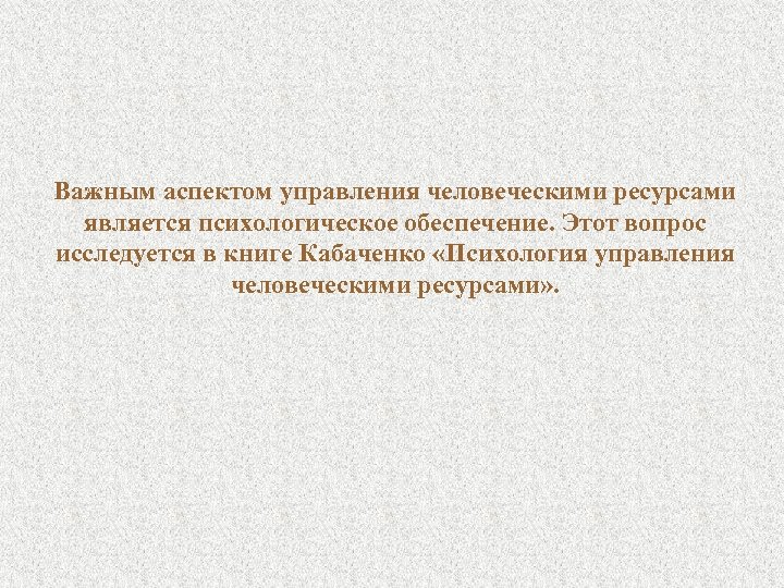 Важным аспектом управления человеческими ресурсами является психологическое обеспечение. Этот вопрос исследуется в книге Кабаченко