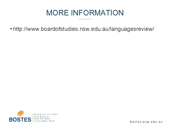 MORE INFORMATION • http: //www. boardofstudies. nsw. edu. au/languagesreview/ 