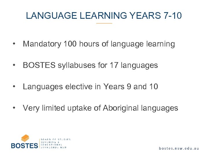 LANGUAGE LEARNING YEARS 7 -10 • Mandatory 100 hours of language learning • BOSTES