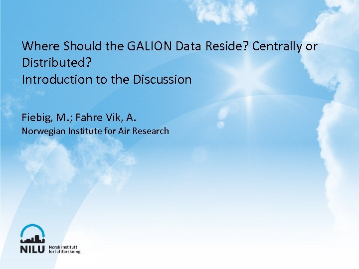 Where Should the GALION Data Reside? Centrally or Distributed? Introduction to the Discussion Fiebig,