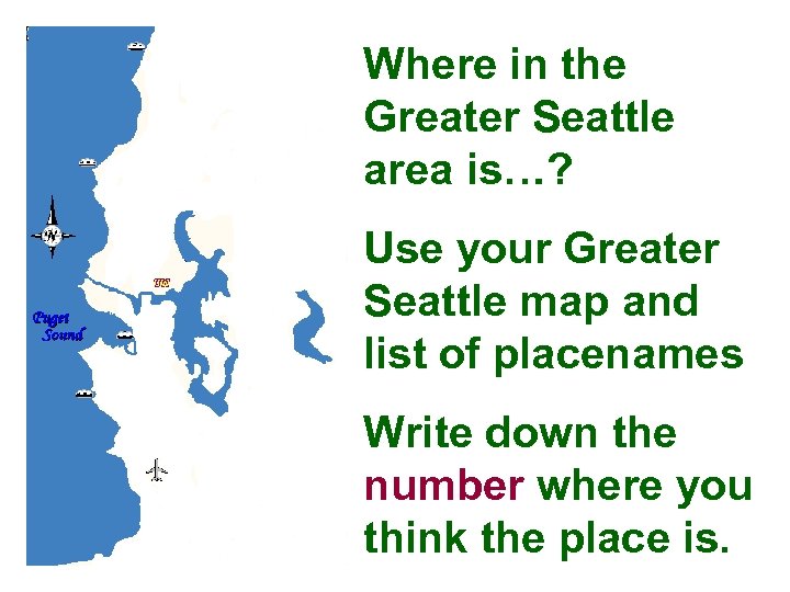 Where in the Greater Seattle area is…? Use your Greater Seattle map and list