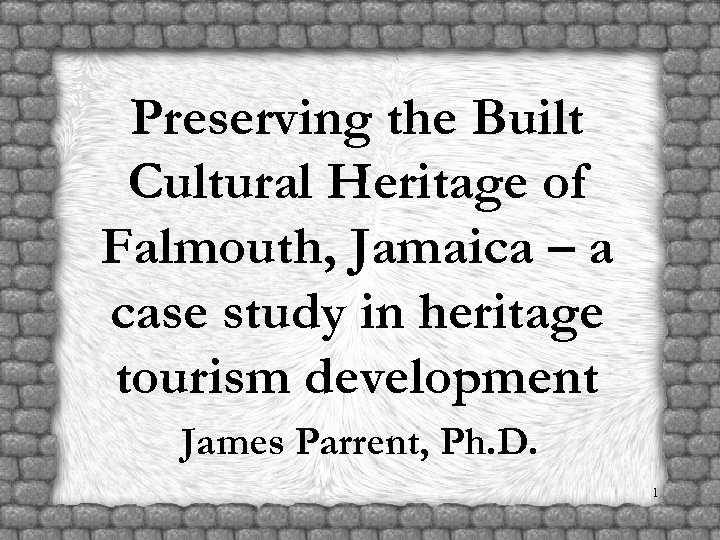 Preserving the Built Cultural Heritage of Falmouth, Jamaica – a case study in heritage