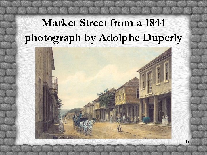 Market Street from a 1844 photograph by Adolphe Duperly 13 