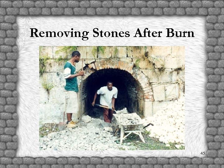 Removing Stones After Burn 45 