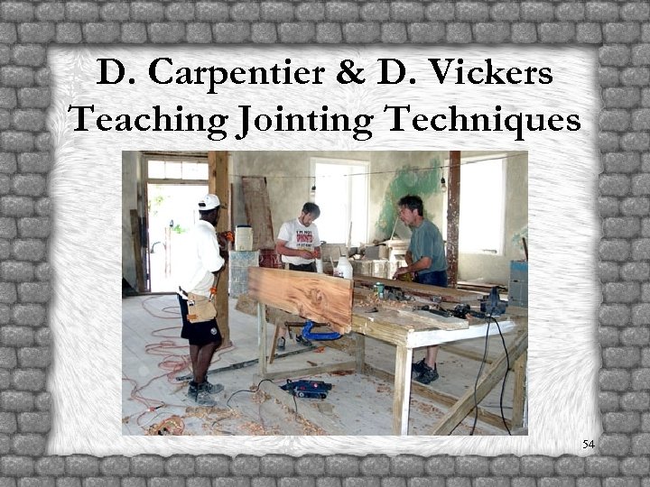 D. Carpentier & D. Vickers Teaching Jointing Techniques 54 