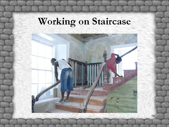 Working on Staircase 56 