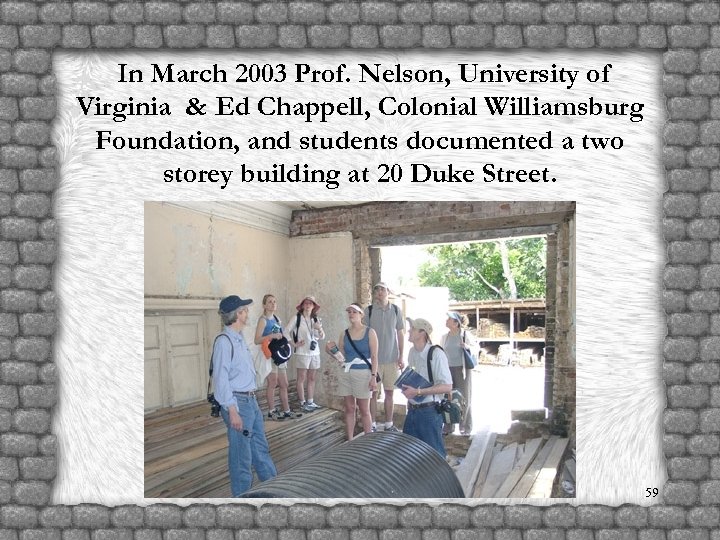 In March 2003 Prof. Nelson, University of Virginia & Ed Chappell, Colonial Williamsburg Foundation,