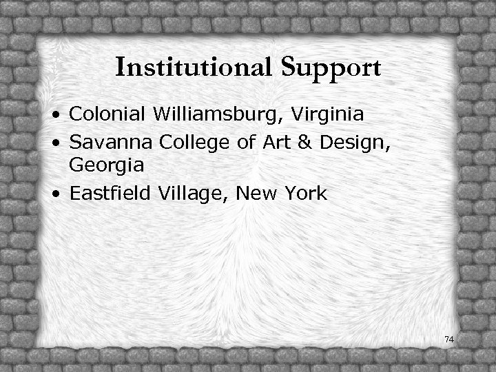 Institutional Support • Colonial Williamsburg, Virginia • Savanna College of Art & Design, Georgia