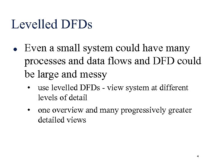 Levelled DFDs l Even a small system could have many processes and data flows