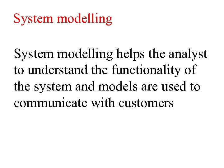 System modelling helps the analyst to understand the functionality of the system and models