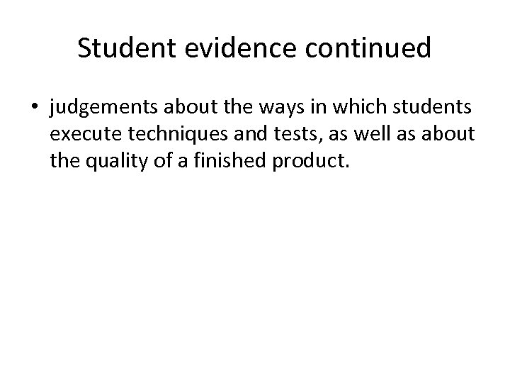 Student evidence continued • judgements about the ways in which students execute techniques and