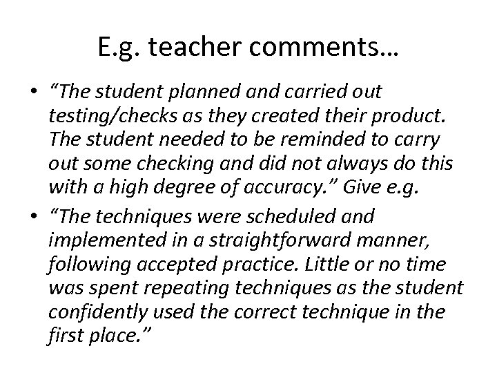 E. g. teacher comments… • “The student planned and carried out testing/checks as they
