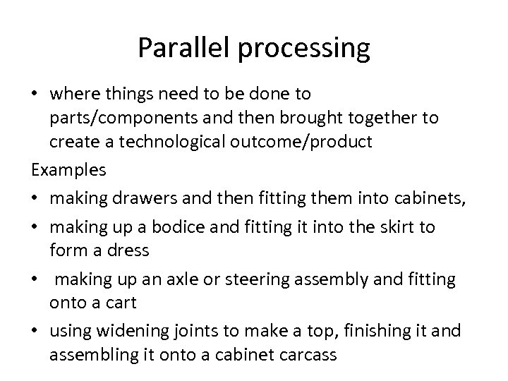Parallel processing • where things need to be done to parts/components and then brought
