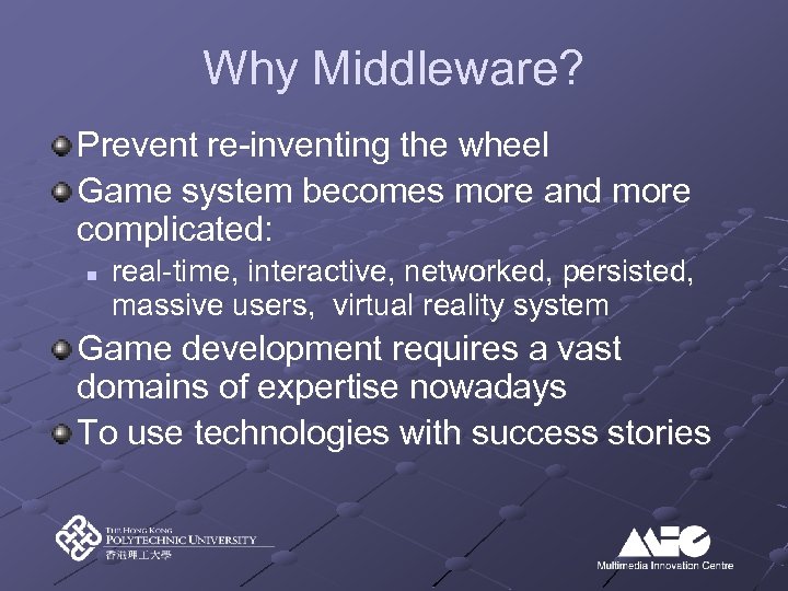 Why Middleware? Prevent re-inventing the wheel Game system becomes more and more complicated: n