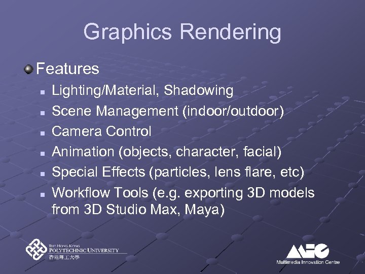 Graphics Rendering Features n n n Lighting/Material, Shadowing Scene Management (indoor/outdoor) Camera Control Animation