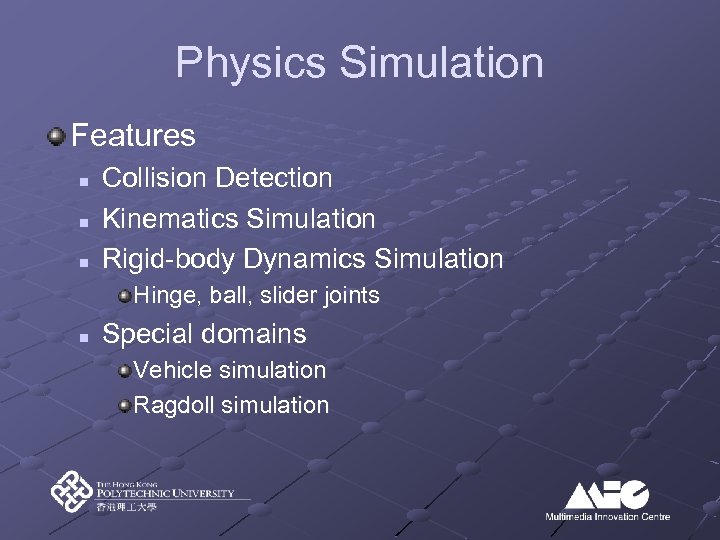 Physics Simulation Features n n n Collision Detection Kinematics Simulation Rigid-body Dynamics Simulation Hinge,