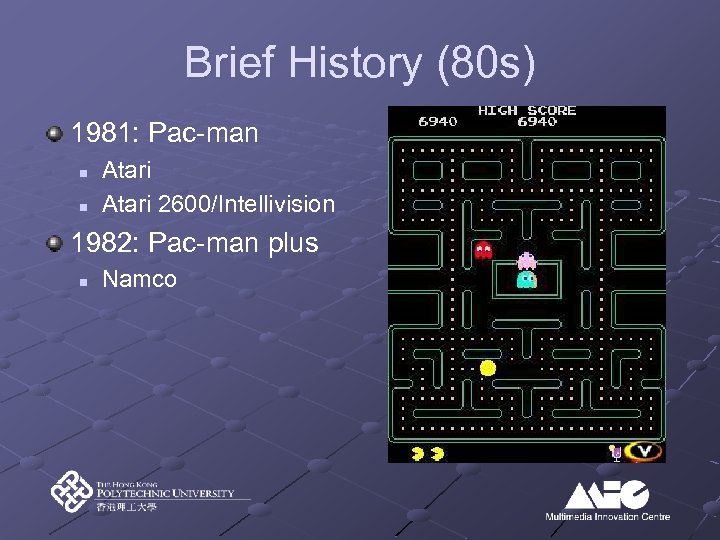 Brief History (80 s) 1981: Pac-man n n Atari 2600/Intellivision 1982: Pac-man plus n