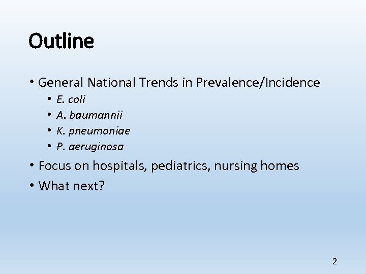 Outline • General National Trends in Prevalence/Incidence • • E. coli A. baumannii K.