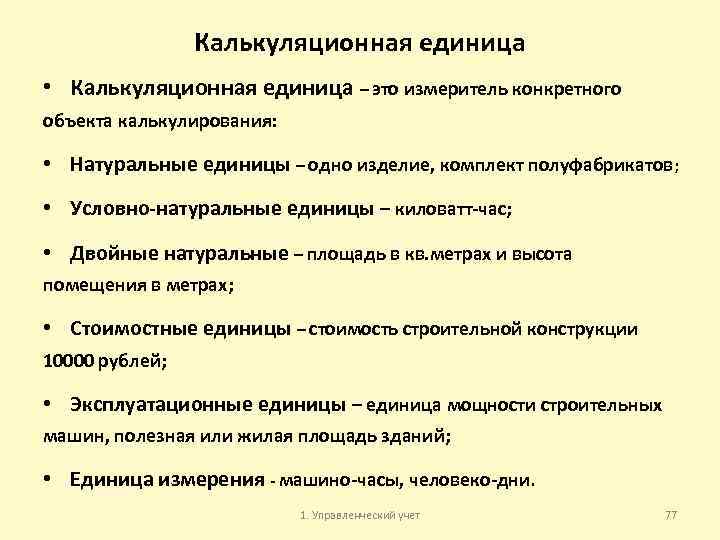 Калькуляционная единица • Калькуляционная единица – это измеритель конкретного объекта калькулирования: • Натуральные единицы