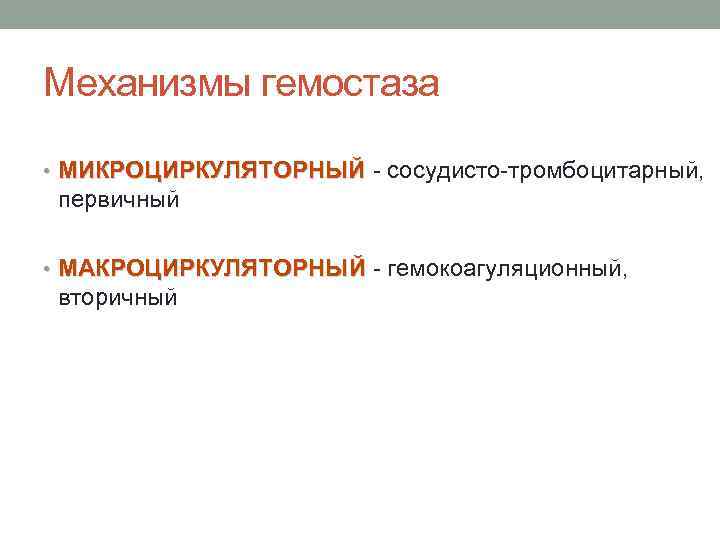 Механизмы гемостаза • МИКРОЦИРКУЛЯТОРНЫЙ - сосудисто-тромбоцитарный, МИКРОЦИРКУЛЯТОРНЫЙ первичный • МАКРОЦИРКУЛЯТОРНЫЙ - гемокоагуляционный, МАКРОЦИРКУЛЯТОРНЫЙ вторичный