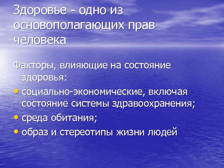 Здоровье - одно из основополагающих прав человека Факторы, влияющие на состояние здоровья: • социально-экономические,