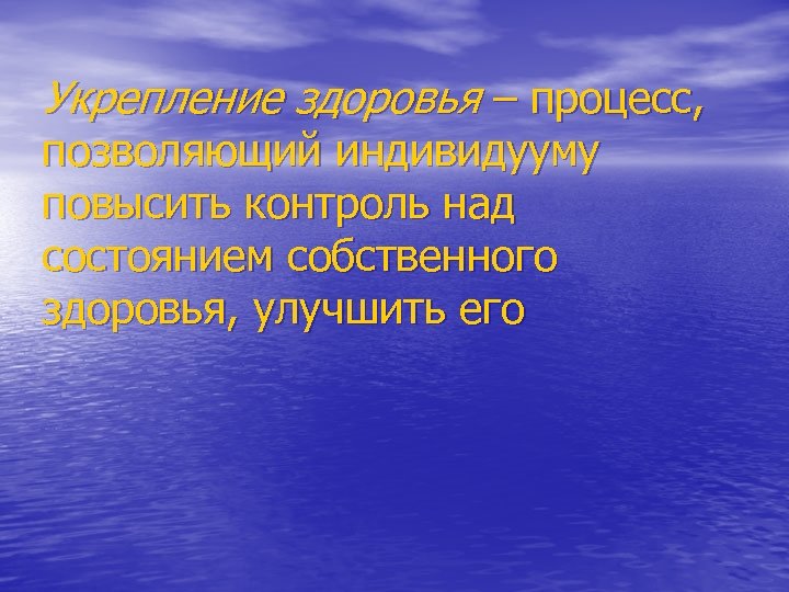 Укрепление здоровья – процесс, позволяющий индивидууму повысить контроль над состоянием собственного здоровья, улучшить его