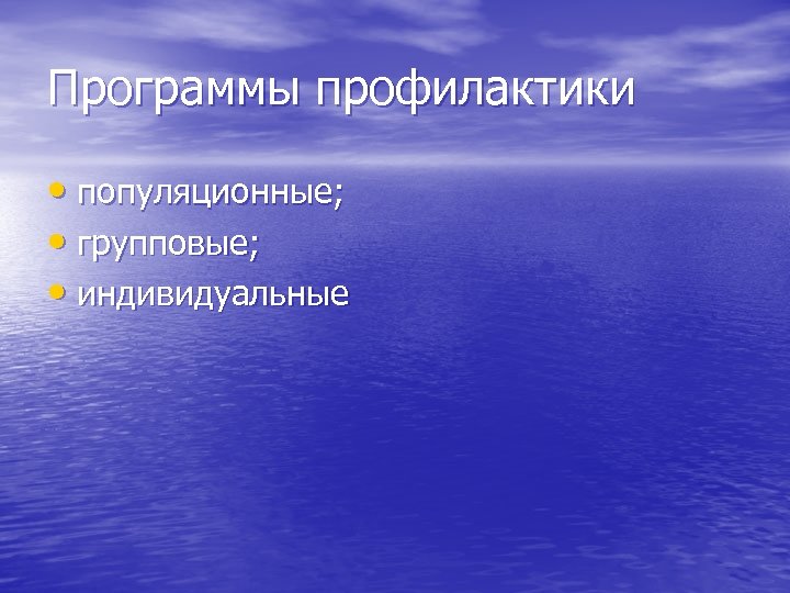 Программы профилактики • популяционные; • групповые; • индивидуальные 