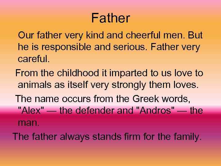 Father Our father very kind and cheerful men. But he is responsible and serious.