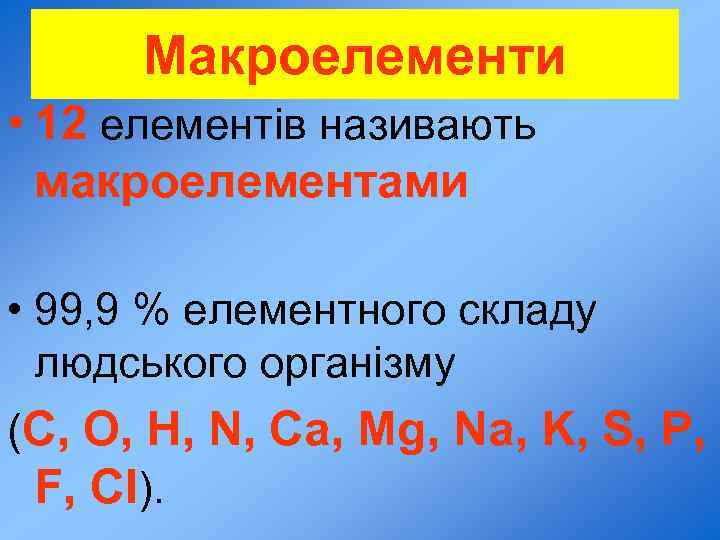 Макроелементи • 12 елементів називають макроелементами • 99, 9 % елементного складу людського організму