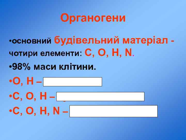 Органогени • основний будівельний матеріал чотири елементи: С, О, Н, N. • 98% маси