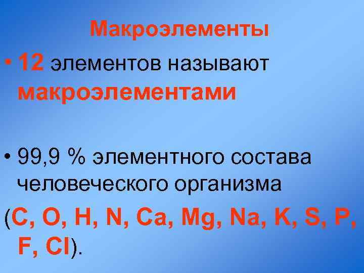 Макроэлементы • 12 элементов называют макроэлементами • 99, 9 % элементного состава человеческого организма