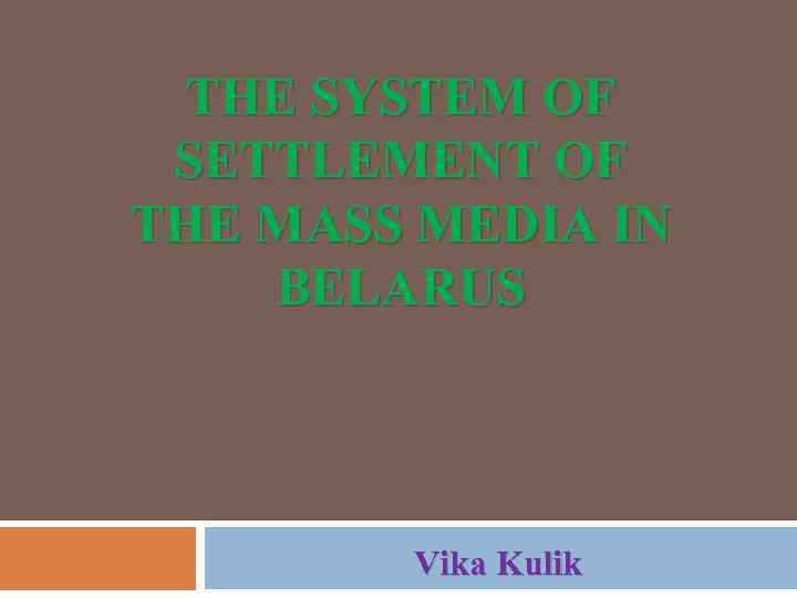 THE SYSTEM OF SETTLEMENT OF THE MASS MEDIA IN BELARUS Vika Kulik 