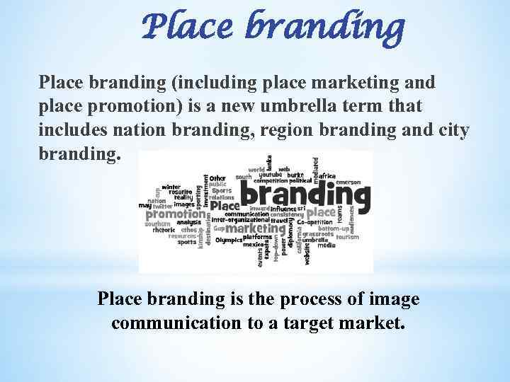 Place branding (including place marketing and place promotion) is a new umbrella term that