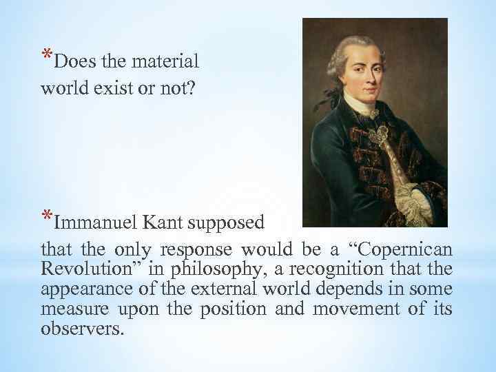 *Does the material world exist or not? *Immanuel Kant supposed that the only response