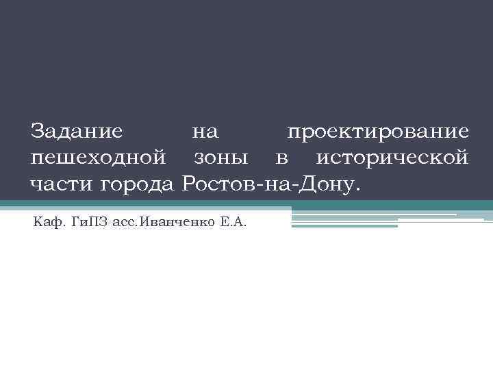 Задание на проектирование пешеходной зоны в исторической части города Ростов-на-Дону. Каф. Ги. ПЗ асс.