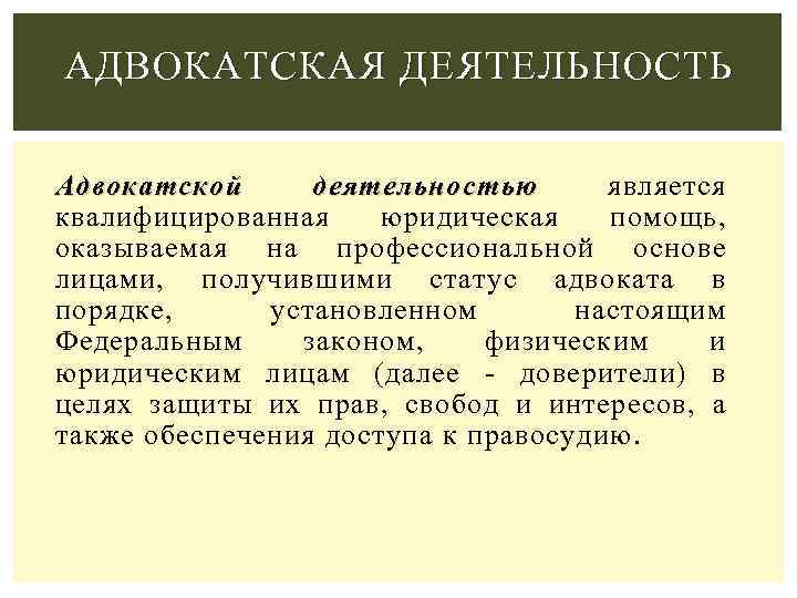 АДВОКАТСКАЯ ДЕЯТЕЛЬНОСТЬ Адвокатской деятельностью является квалифицированная юридическая помощь, оказываемая на профессиональной основе лицами, получившими