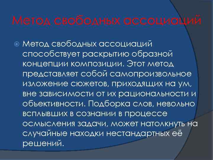 Метод свободных ассоциаций способствует раскрытию образной концепции композиции. Этот метод представляет собой самопроизвольное изложение