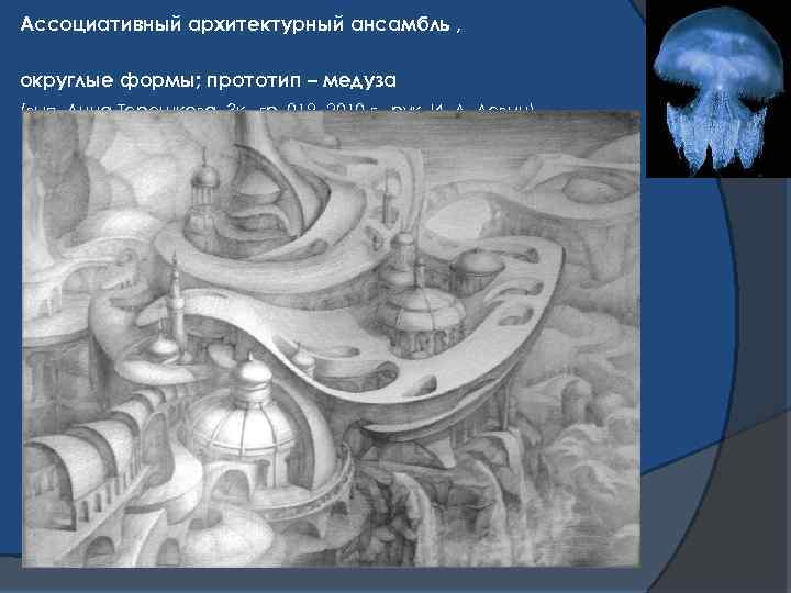 Ассоциативный архитектурный ансамбль , округлые формы; прототип – медуза (вып. Анна Терешкова, 3 к.