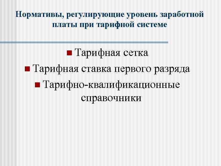 Нормативы, регулирующие уровень заработной платы при тарифной системе n Тарифная сетка n Тарифная ставка