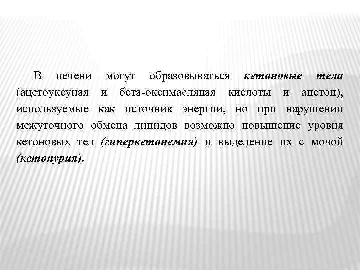 В печени могут образовываться кетоновые тела (ацетоуксуная и бета оксимасляная кислоты и ацетон), используемые