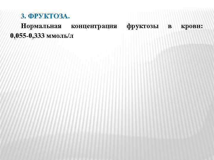 3. ФРУКТОЗА. Нормальная концентрация 0, 055‑ 0, 333 ммоль/л фруктозы в крови: 