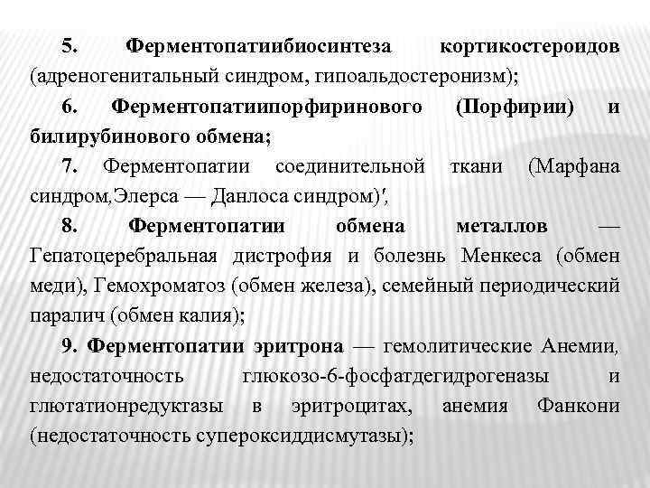 5. Ферментопатиибиосинтеза кортикостероидов (адреногенитальный синдром, гипоальдостеронизм); 6. Ферментопатиипорфиринового (Порфирии) и билирубинового обмена; 7. Ферментопатии