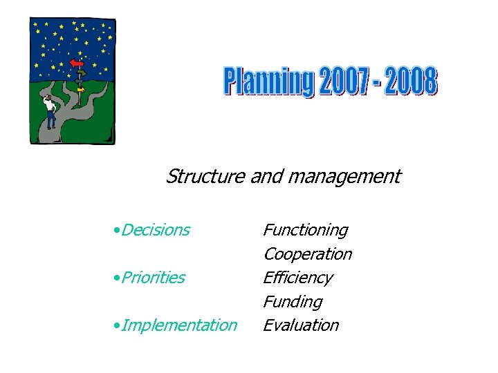 Structure and management • Decisions • Priorities • Implementation Functioning Cooperation Efficiency Funding Evaluation