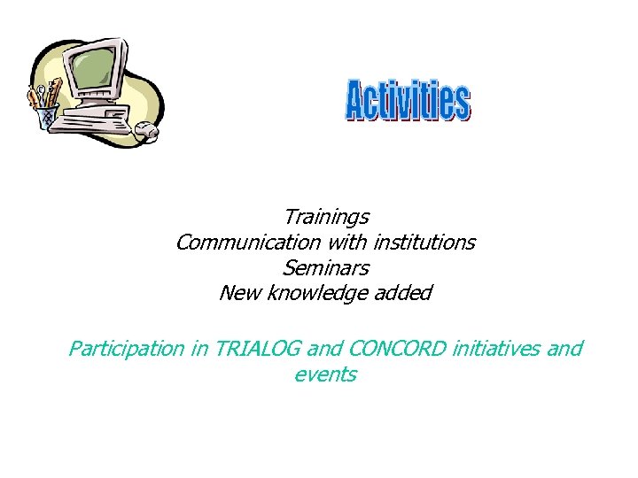 Trainings Communication with institutions Seminars New knowledge added Participation in TRIALOG and CONCORD initiatives