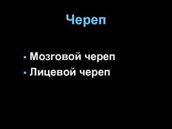 Череп Мозговой череп § Лицевой череп § 