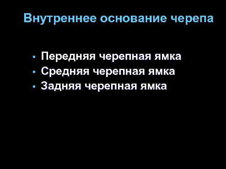 Внутреннее основание черепа § § § Передняя черепная ямка Средняя черепная ямка Задняя черепная