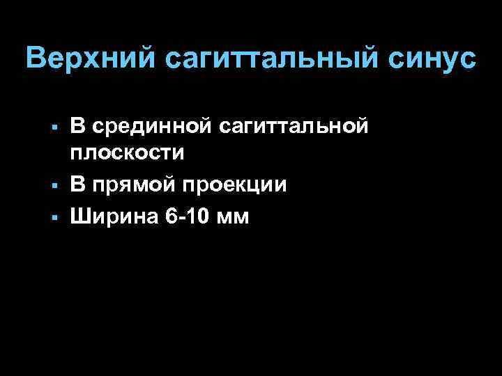 Верхний сагиттальный синус § § § В срединной сагиттальной плоскости В прямой проекции Ширина
