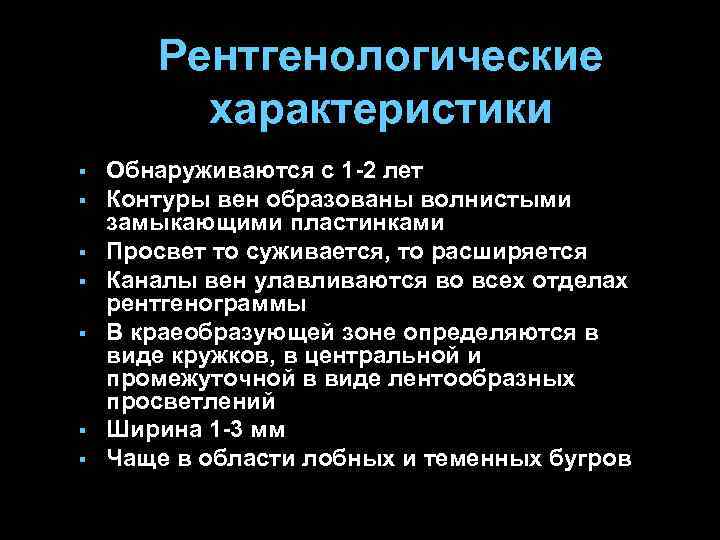 Рентгенологические характеристики § § § § Обнаруживаются с 1 -2 лет Контуры вен образованы