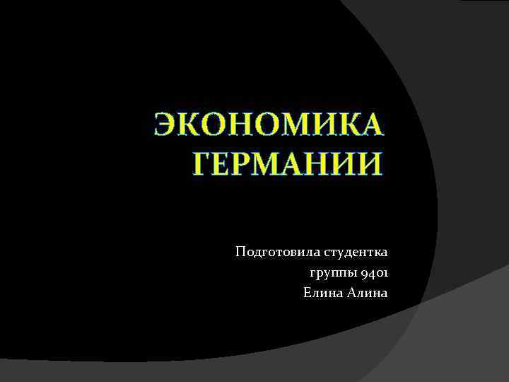 ЭКОНОМИКА ГЕРМАНИИ Подготовила студентка группы 9401 Елина Алина 