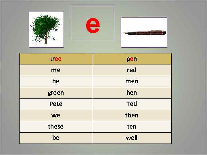 e tree pen me red he men green hen Pete Ted we then these